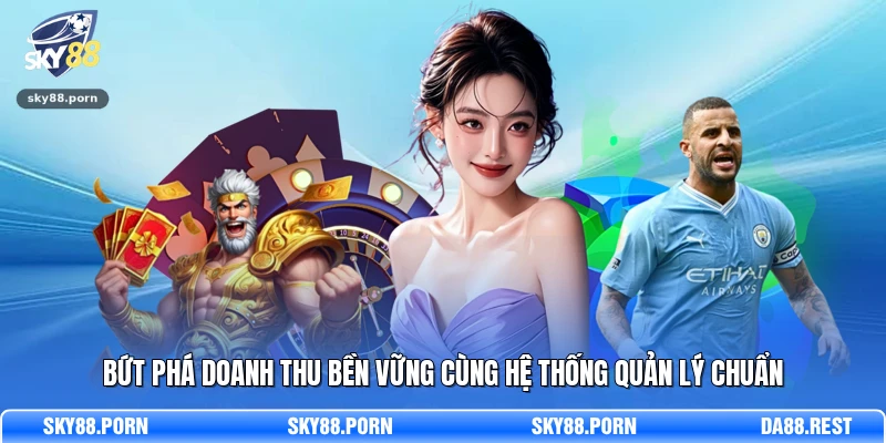 Đại Lý SKY88 - Hợp Tác Thông Minh, Hái Ra Tiền Mỗi Ngày 3 Bứt phá doanh thu bền vững cùng hệ thống quản lý chuẩn