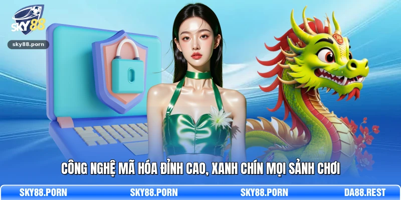Công nghệ mã hóa đỉnh cao, xanh chín mọi sảnh chơi 