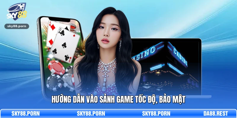 Hướng dẫn vào sảnh game tốc độ, bảo mật 