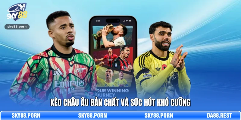 Kèo Châu Âu Và Bí Quyết Dự Đoán Chính Xác Tại SKY88 2 Kèo châu Âu bản chất và sức hút khó cưỡng