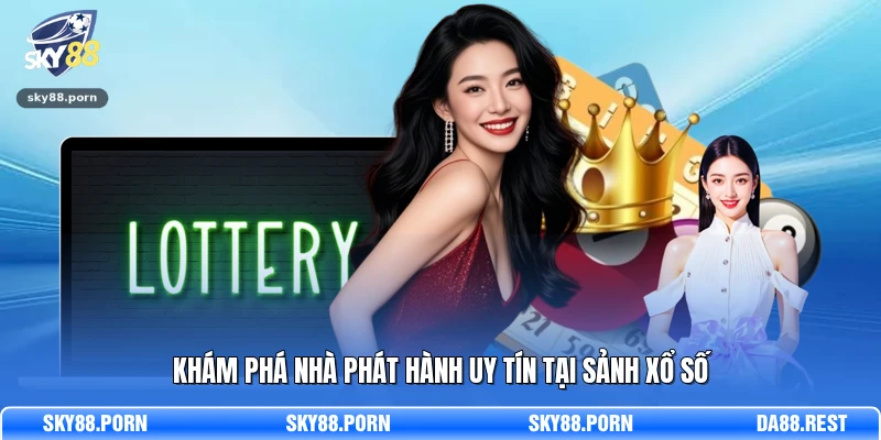 Khám phá nhà phát hành uy tín tại sảnh xổ số