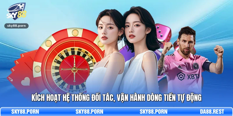 Đại Lý SKY88 - Hợp Tác Thông Minh, Hái Ra Tiền Mỗi Ngày 2 Kích hoạt hệ thống đối tác, vận hành dòng tiền tự động