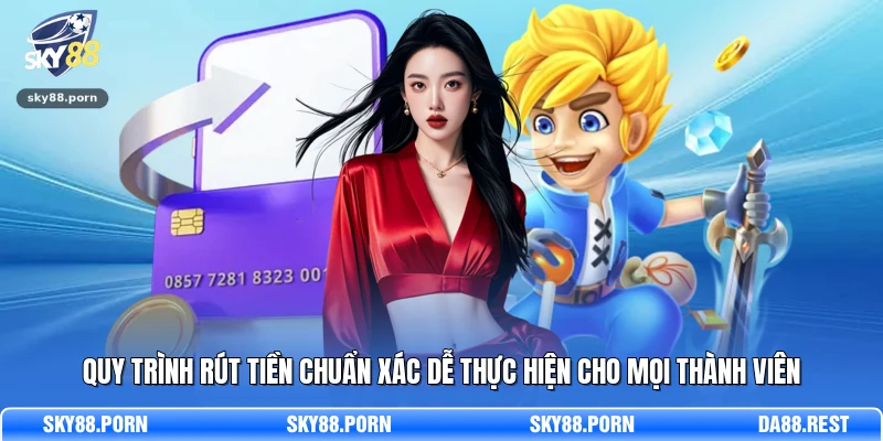 Quy trình rút tiền chuẩn xác dễ thực hiện cho mọi thành viên