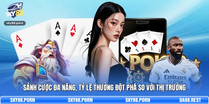 Sảnh cược đa năng, tỷ lệ thưởng đột phá so với thị trường  