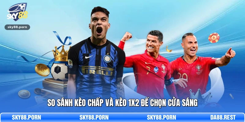 So sánh kèo chấp và kèo 1x2 để chọn cửa sáng